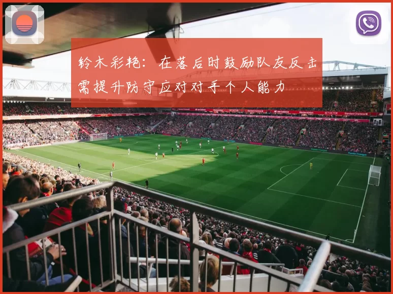铃木彩艳：在落后时鼓励队友反击需提升防守应对对手个人能力