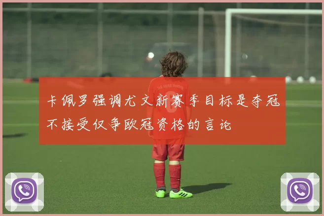卡佩罗强调尤文新赛季目标是夺冠不接受仅争欧冠资格的言论